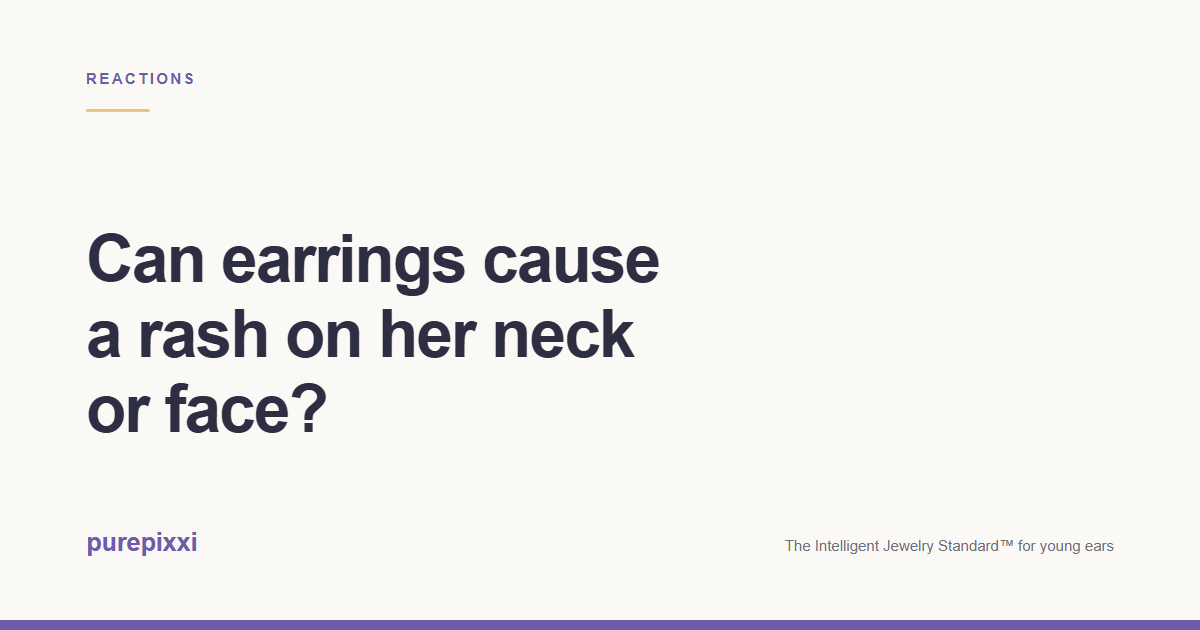 Can earrings cause a rash on her neck or face? A purepixxi guide to safe earrings for young ears.