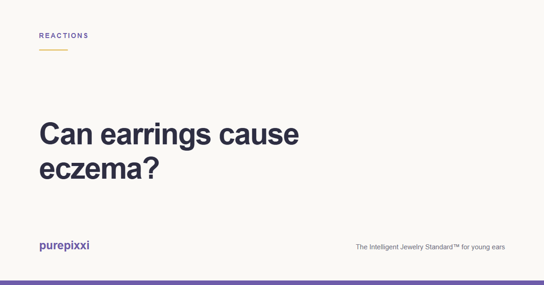 Can earrings cause eczema? A purepixxi guide to safe earrings for young ears.