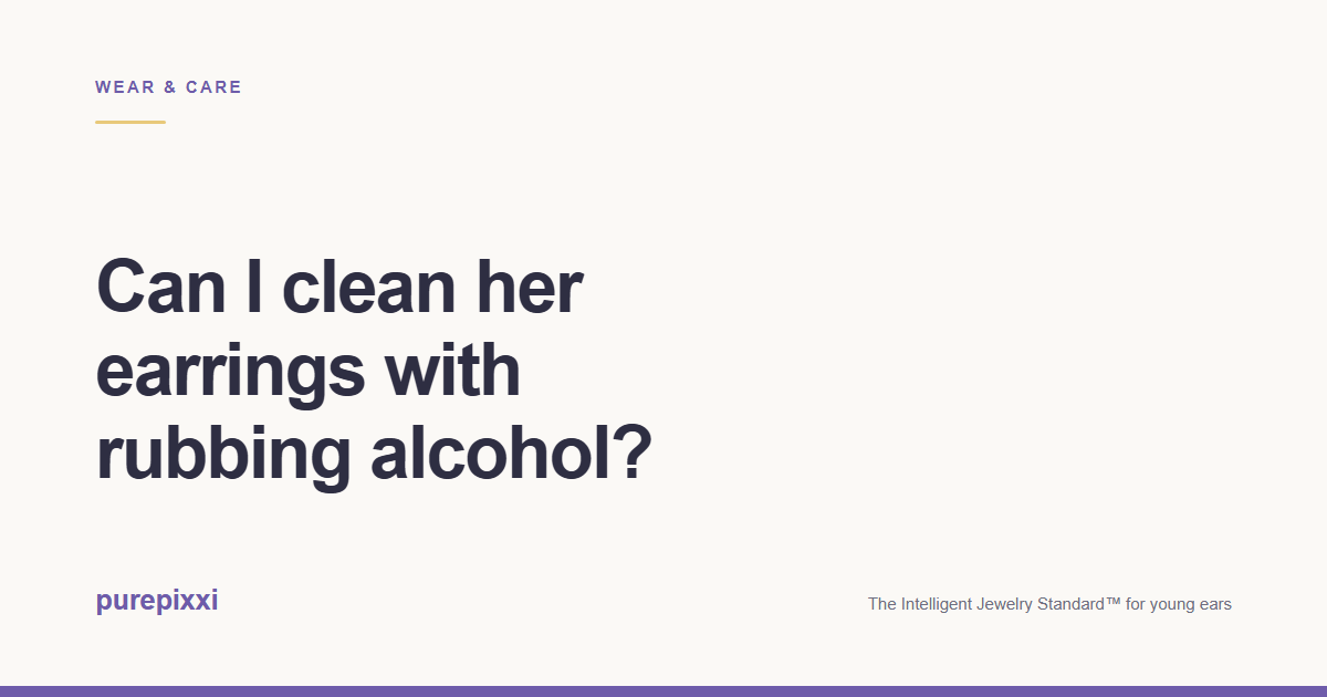Can I clean her earrings with rubbing alcohol? A purepixxi guide to safe earrings for young ears.