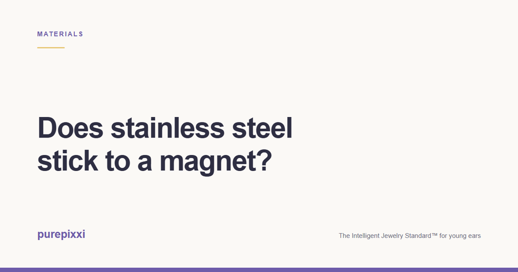 Does stainless steel stick to a magnet? A purepixxi guide to safe earrings for young ears.