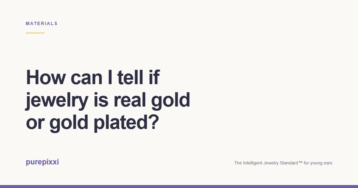 How can I tell if jewelry is real gold or gold plated? A purepixxi guide to safe earrings for young ears.