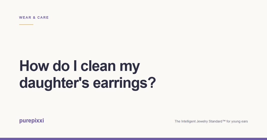 How do I clean my daughter's earrings? A purepixxi guide to safe earrings for young ears.