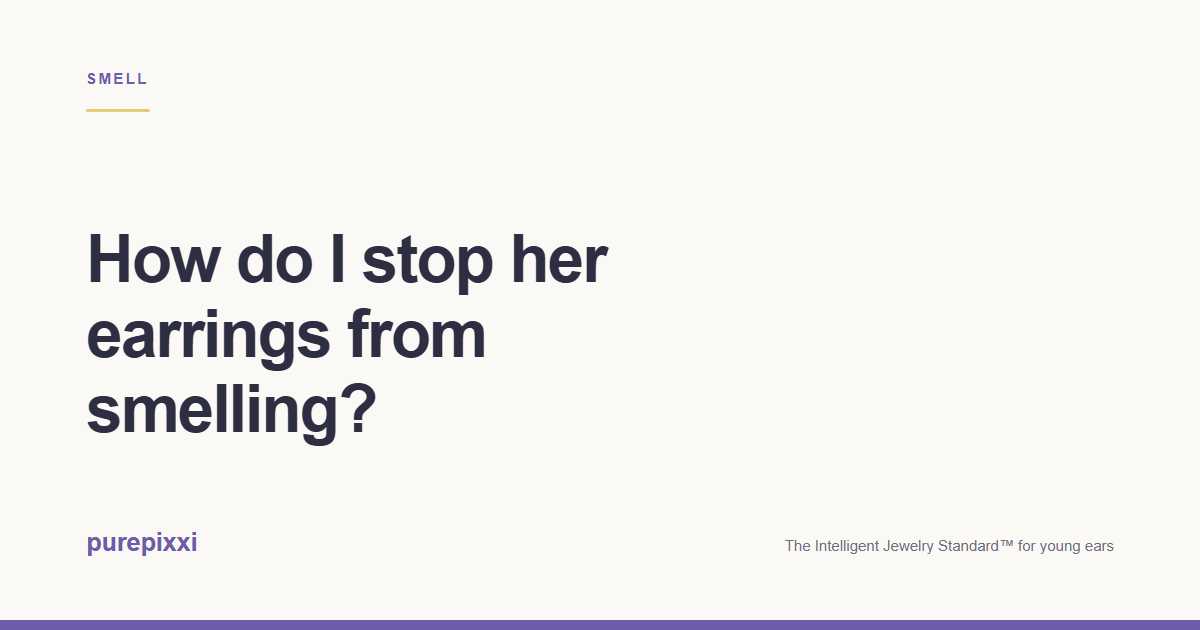 How do I stop her earrings from smelling? A purepixxi guide to safe earrings for young ears.