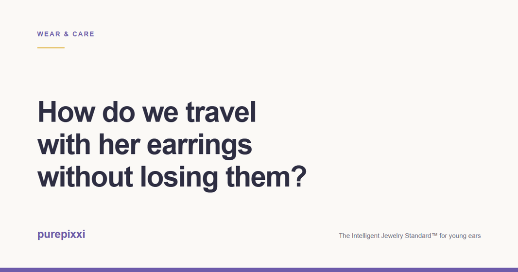 How do we travel with her earrings without losing them? A purepixxi guide to safe earrings for young ears.