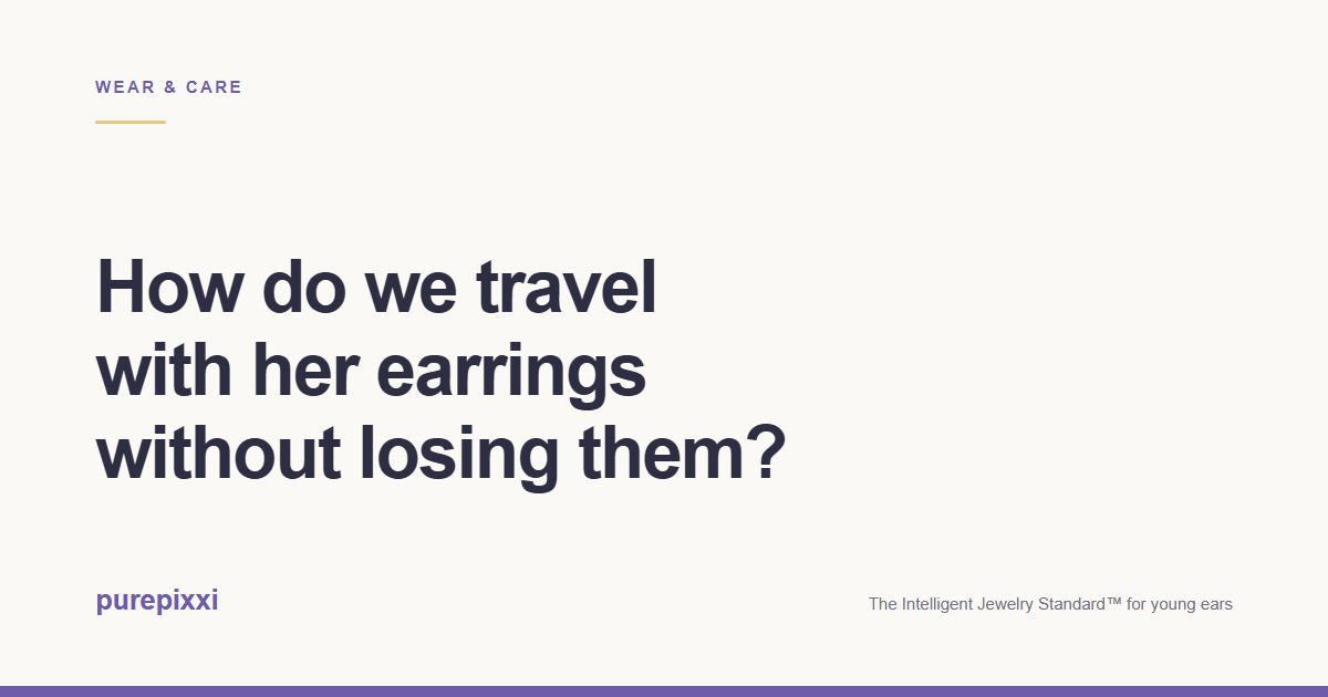 How do we travel with her earrings without losing them? A purepixxi guide to safe earrings for young ears.