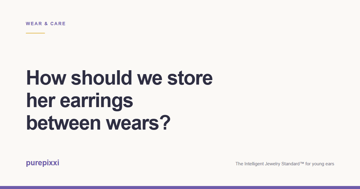 How should we store her earrings between wears? A purepixxi guide to safe earrings for young ears.