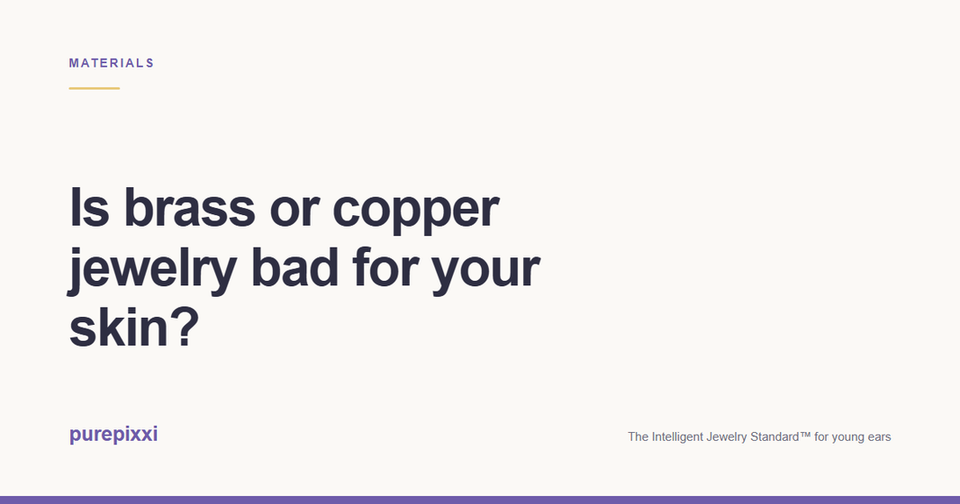 Is brass or copper jewelry bad for your skin? A purepixxi guide to safe earrings for young ears.