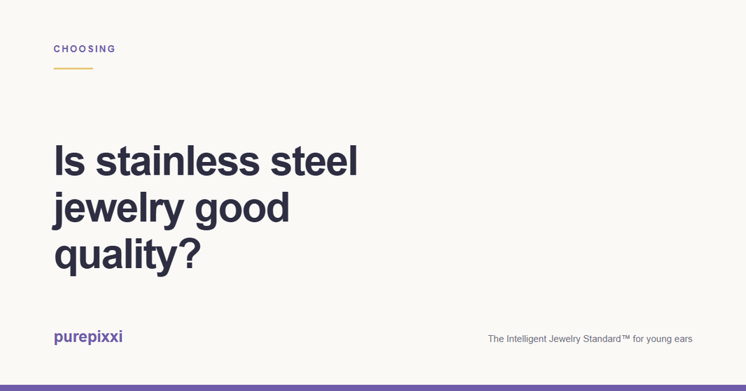 Is stainless steel jewelry good quality? A purepixxi guide to safe earrings for young ears.