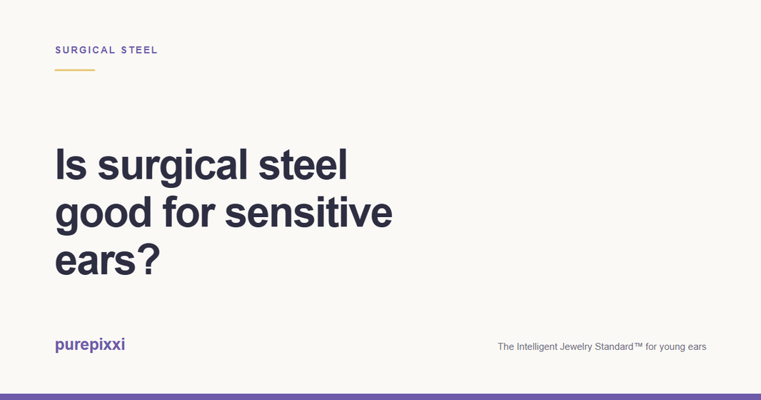 Is surgical steel good for sensitive ears? A purepixxi guide to safe earrings for young ears.