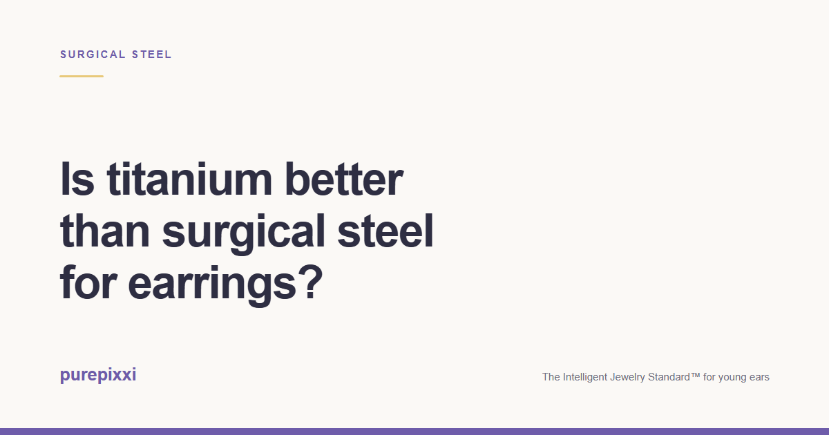 Is titanium better than surgical steel for earrings? A purepixxi guide to safe earrings for young ears.