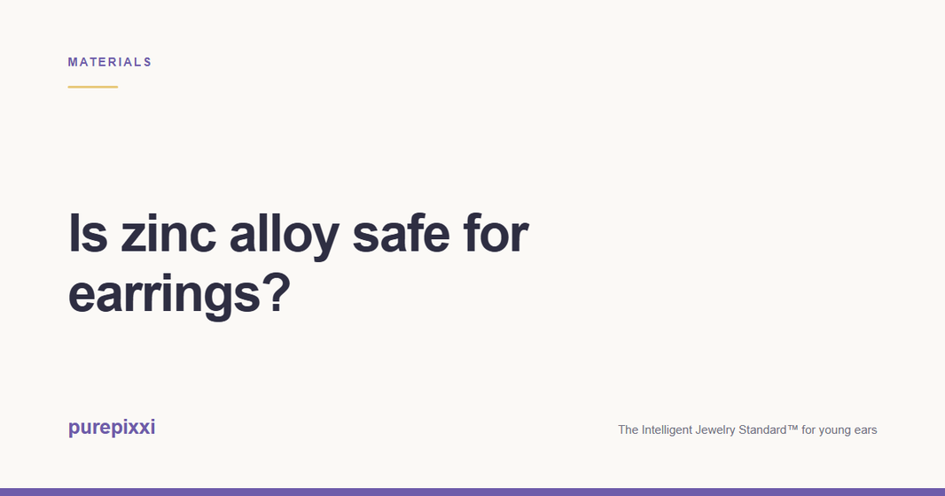 Is zinc alloy safe for earrings? A purepixxi guide to safe earrings for young ears.