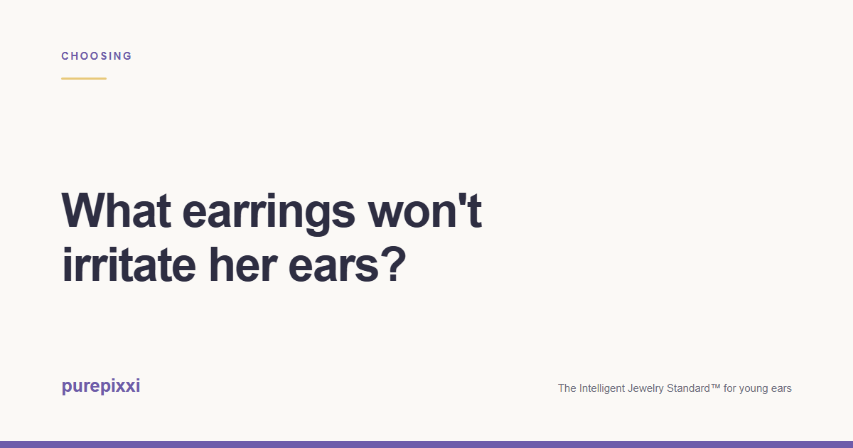 What earrings won't irritate her ears? A purepixxi guide to safe earrings for young ears.