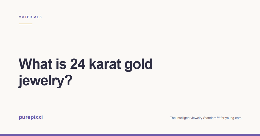 What is 24 karat gold jewelry? A purepixxi guide to safe earrings for young ears.