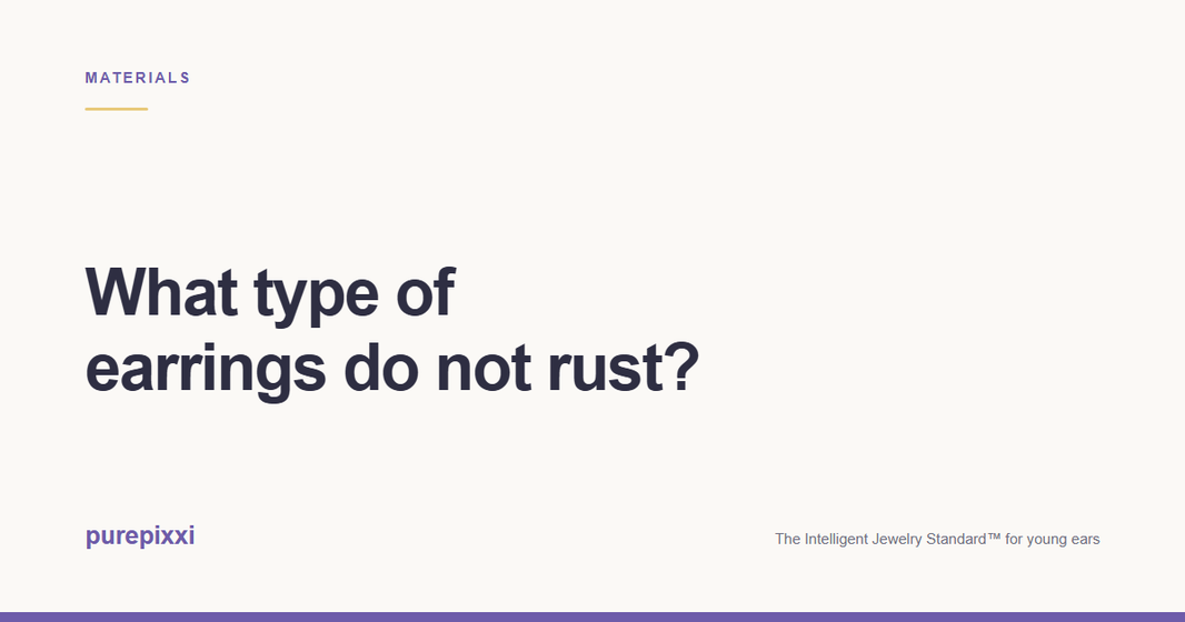 What type of earrings do not rust? A purepixxi guide to safe earrings for young ears.