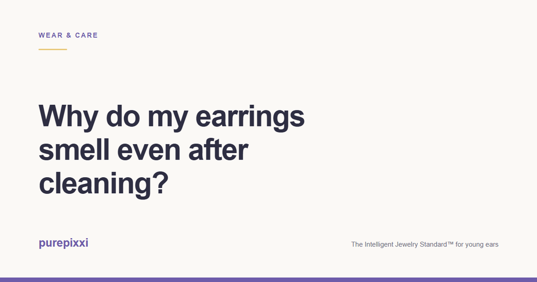 Why do my earrings smell even after cleaning? A purepixxi guide to safe earrings for young ears.