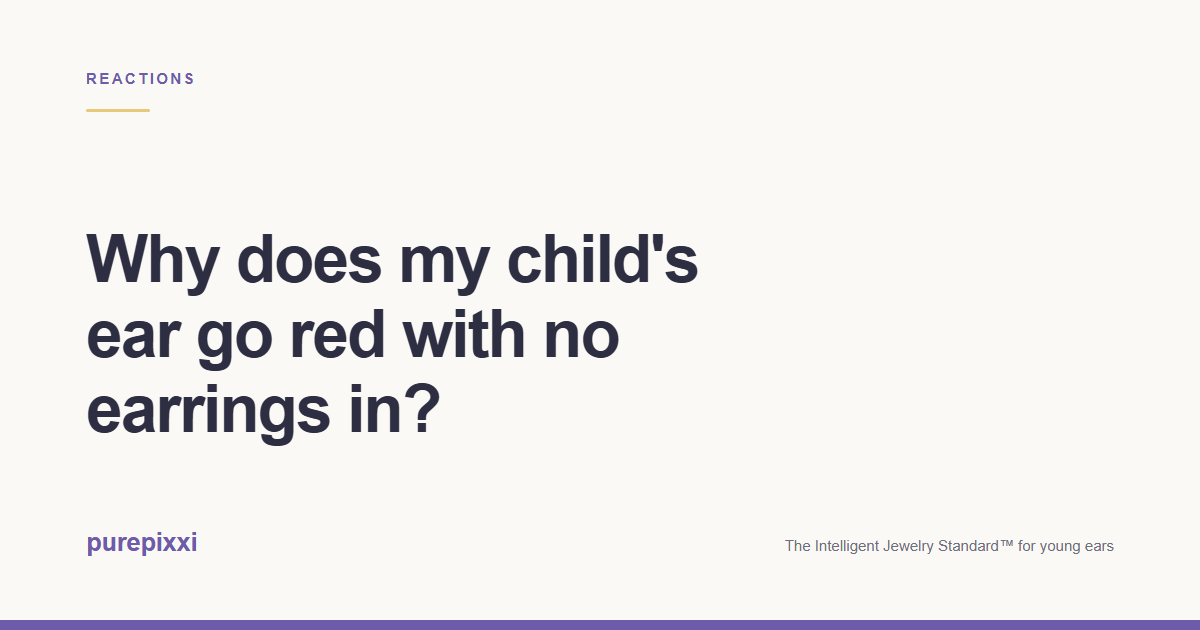 Why does my child's ear go red with no earrings in? A purepixxi guide to safe earrings for young ears.